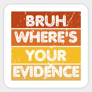 Bruh Where's Your Evidence Sticker